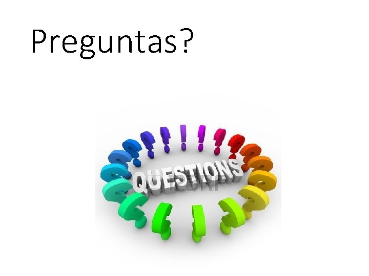 Preguntas? Preguntas?