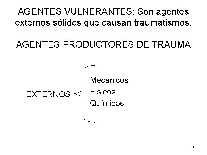 AGENTES VULNERANTES: Son agentes externos sólidos que causan traumatismos. AGENTES PRODUCTORES DE TRAUMA EXTERNOS AGENTES VULNERANTES: Son agentes externos sólidos que causan traumatismos. AGENTES PRODUCTORES DE TRAUMA EXTERNOS