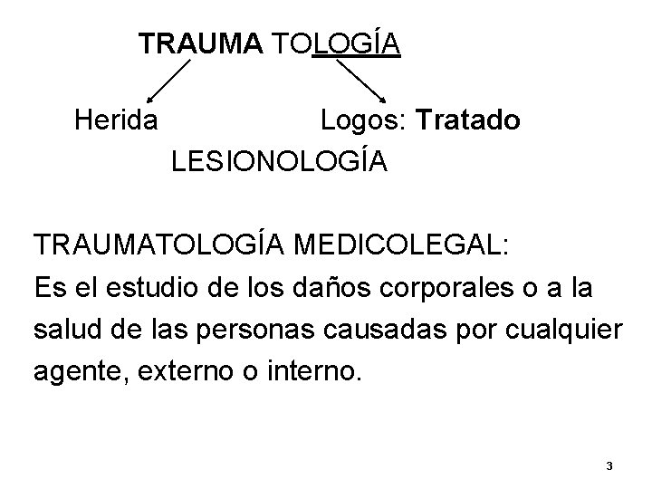 TRAUMA TOLOGÍA Herida Logos: Tratado LESIONOLOGÍA TRAUMATOLOGÍA MEDICOLEGAL: Es el estudio de los daños TRAUMA TOLOGÍA Herida Logos: Tratado LESIONOLOGÍA TRAUMATOLOGÍA MEDICOLEGAL: Es el estudio de los daños