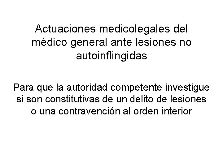 Actuaciones medicolegales del médico general ante lesiones no autoinflingidas Para que la autoridad competente Actuaciones medicolegales del médico general ante lesiones no autoinflingidas Para que la autoridad competente