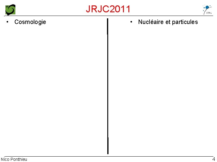 JRJC 2011 • Cosmologie Nico Ponthieu • Nucléaire et particules 4 