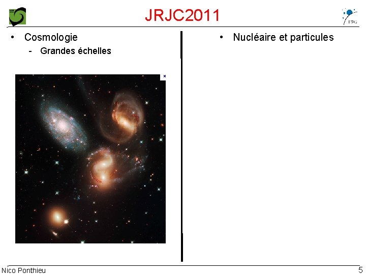 JRJC 2011 • Cosmologie • Nucléaire et particules - Grandes échelles Nico Ponthieu 5