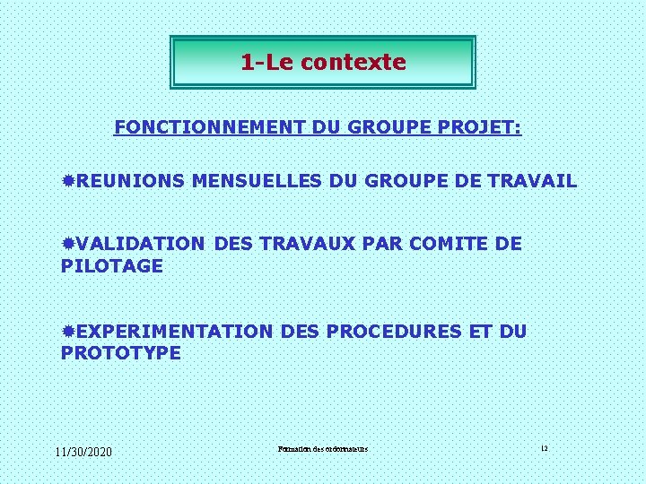 1 -Le contexte FONCTIONNEMENT DU GROUPE PROJET: ® REUNIONS MENSUELLES DU GROUPE DE TRAVAIL 1 -Le contexte FONCTIONNEMENT DU GROUPE PROJET: ® REUNIONS MENSUELLES DU GROUPE DE TRAVAIL