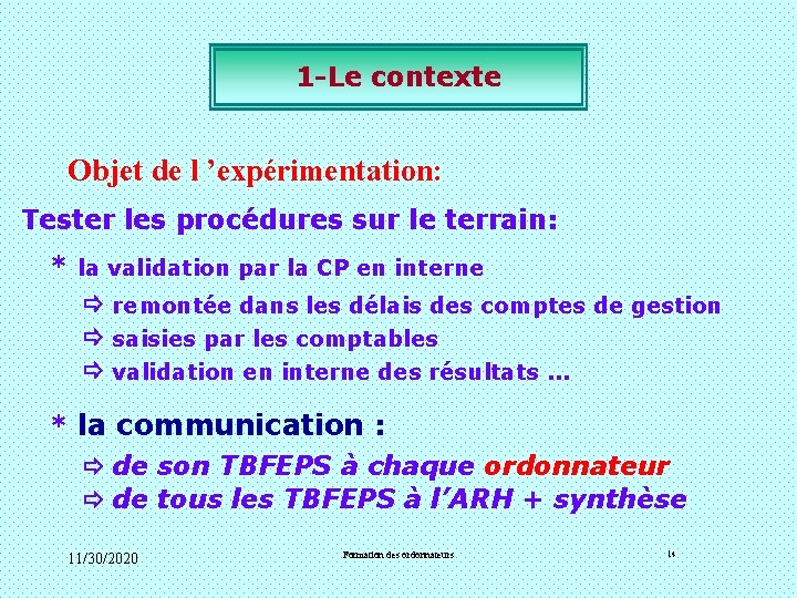 1 -Le contexte Objet de l ’expérimentation: Tester les procédures sur le terrain: * 1 -Le contexte Objet de l ’expérimentation: Tester les procédures sur le terrain: *