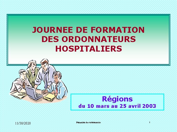 JOURNEE DE FORMATION DES ORDONNATEURS HOSPITALIERS Régions du 10 mars au 25 avril 2003 JOURNEE DE FORMATION DES ORDONNATEURS HOSPITALIERS Régions du 10 mars au 25 avril 2003