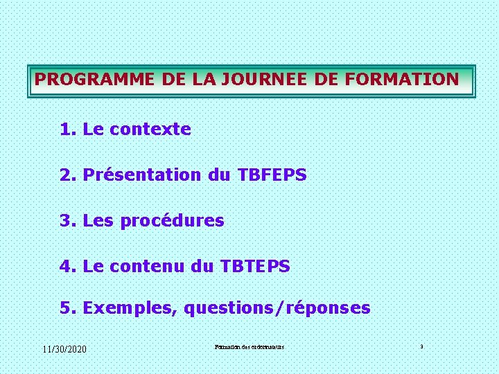 PROGRAMME DE LA JOURNEE DE FORMATION 1. Le contexte 2. Présentation du TBFEPS 3. PROGRAMME DE LA JOURNEE DE FORMATION 1. Le contexte 2. Présentation du TBFEPS 3.