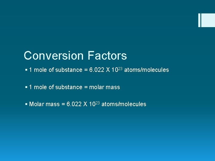 Conversion Factors § 1 mole of substance = 6. 022 X 1023 atoms/molecules §