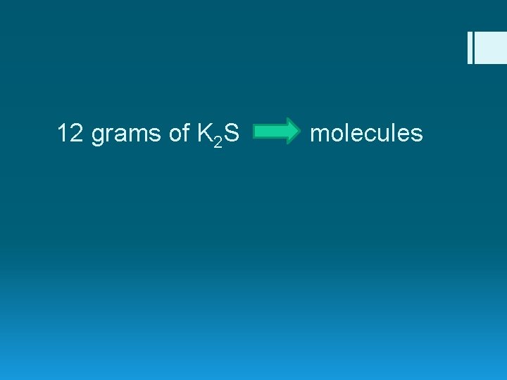 12 grams of K 2 S molecules 