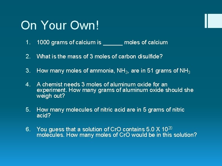 On Your Own! 1. 1000 grams of calcium is ______ moles of calcium 2.