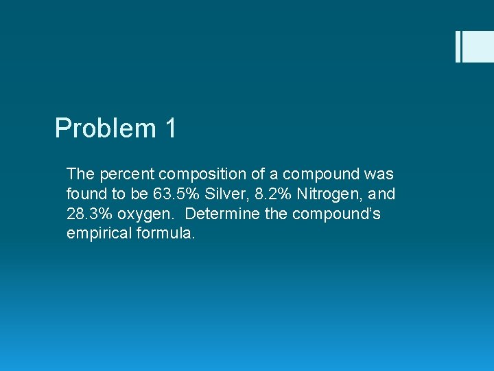 Problem 1 The percent composition of a compound was found to be 63. 5%