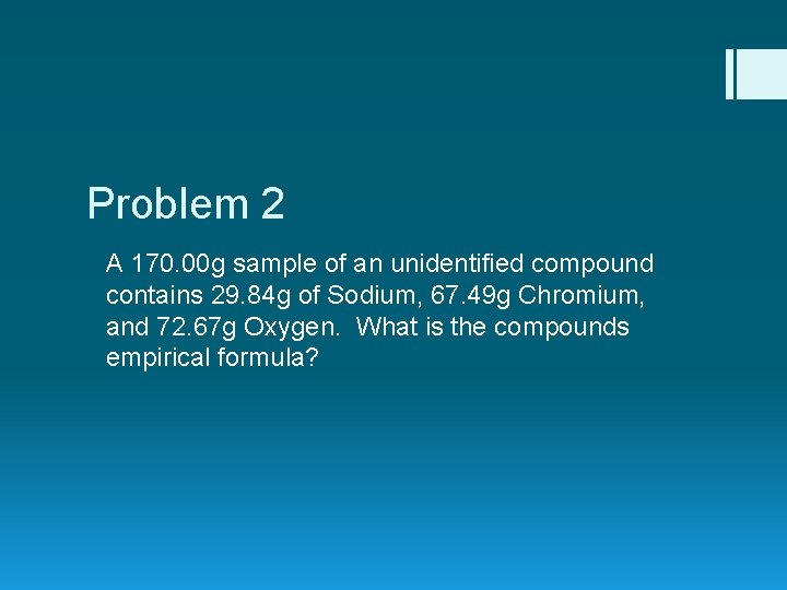 Problem 2 A 170. 00 g sample of an unidentified compound contains 29. 84