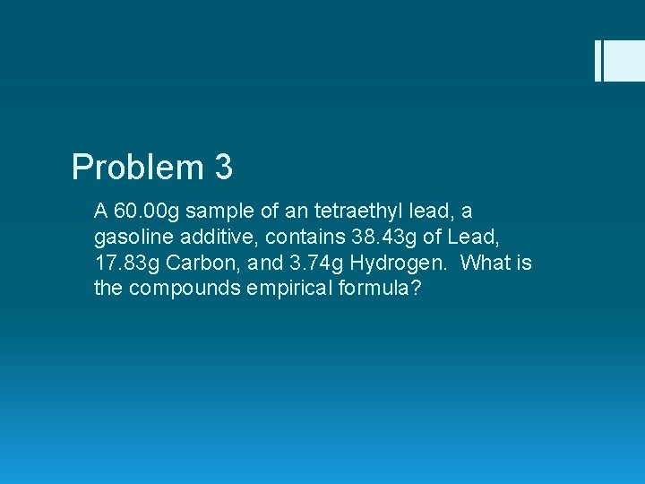 Problem 3 A 60. 00 g sample of an tetraethyl lead, a gasoline additive,