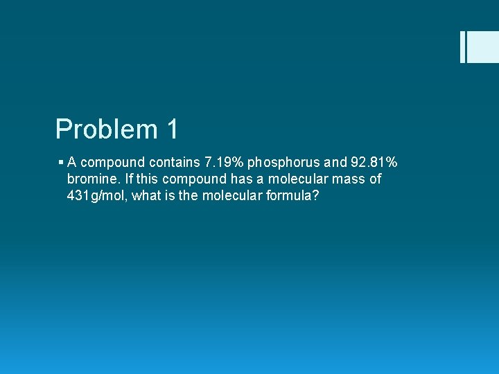 Problem 1 § A compound contains 7. 19% phosphorus and 92. 81% bromine. If