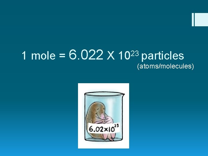 1 mole = 6. 022 X 1023 particles (atoms/molecules) 1 mole = 6. 022 X 1023 particles (atoms/molecules)