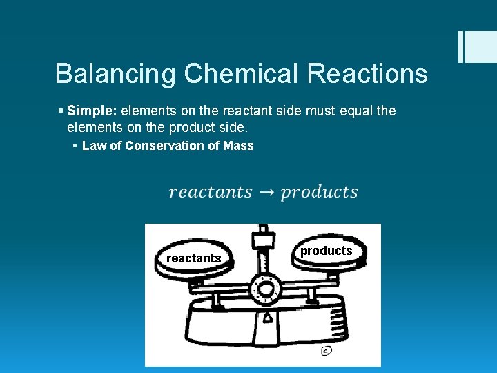 Balancing Chemical Reactions § Simple: elements on the reactant side must equal the elements