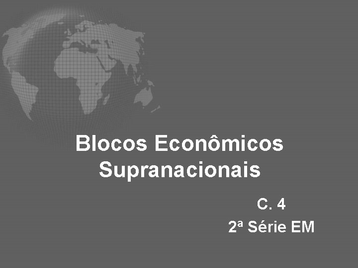 Blocos Econômicos Supranacionais C. 4 2ª Série EM 