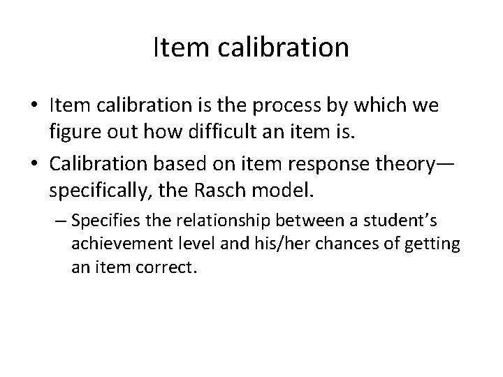 Item calibration • Item calibration is the process by which we figure out how