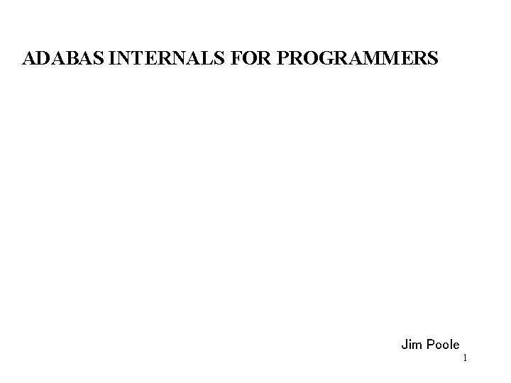 ADABAS INTERNALS FOR PROGRAMMERS Jim Poole 1 