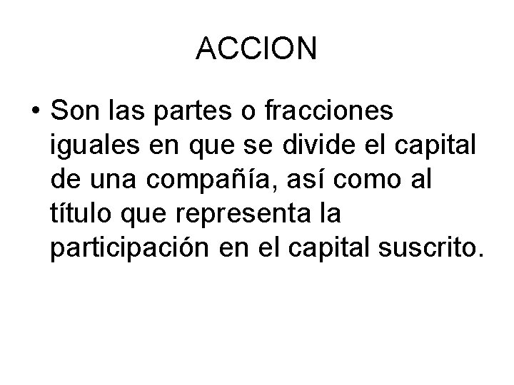 ACCION • Son las partes o fracciones iguales en que se divide el capital