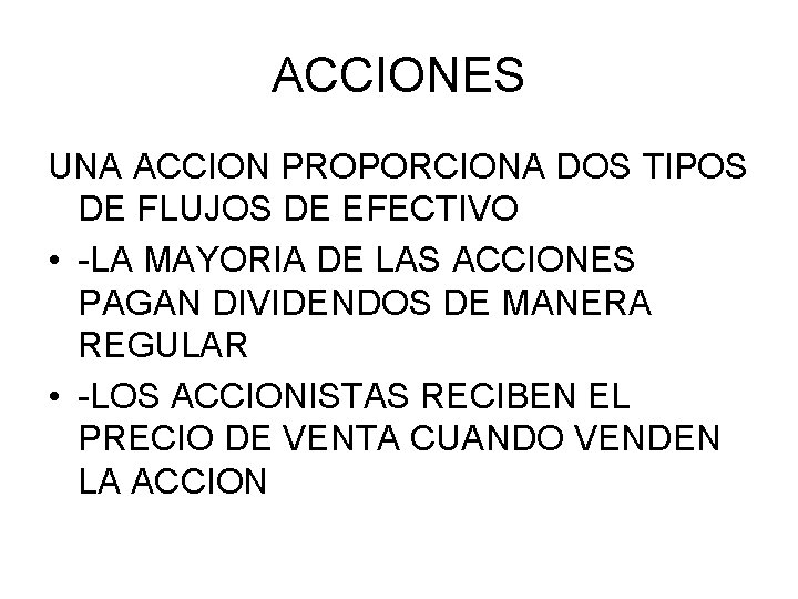 ACCIONES UNA ACCION PROPORCIONA DOS TIPOS DE FLUJOS DE EFECTIVO • -LA MAYORIA DE