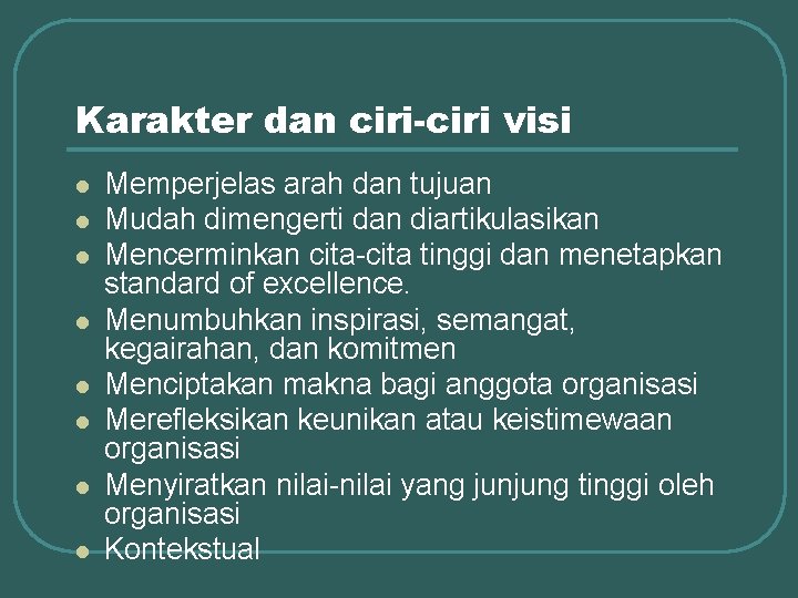 Karakter dan ciri-ciri visi l l l l Memperjelas arah dan tujuan Mudah dimengerti