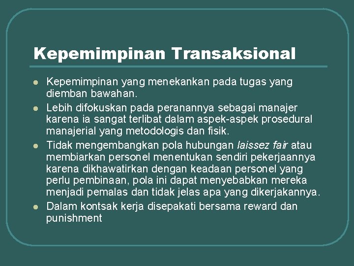 Kepemimpinan Transaksional l l Kepemimpinan yang menekankan pada tugas yang diemban bawahan. Lebih difokuskan