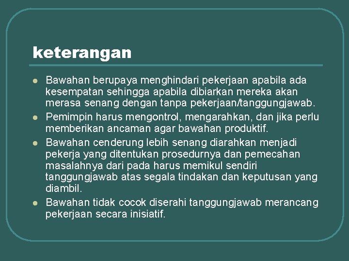 keterangan l l Bawahan berupaya menghindari pekerjaan apabila ada kesempatan sehingga apabila dibiarkan mereka