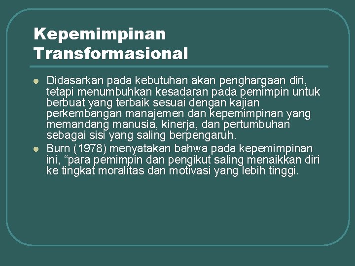 Kepemimpinan Transformasional l l Didasarkan pada kebutuhan akan penghargaan diri, tetapi menumbuhkan kesadaran pada
