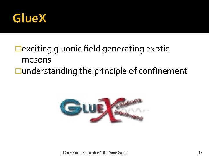 Glue. X �exciting gluonic field generating exotic mesons �understanding the principle of confinement UConn