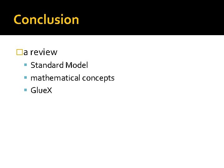 Conclusion �a review Standard Model mathematical concepts Glue. X 