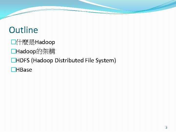 Outline �什麼是Hadoop �Hadoop的架構 �HDFS (Hadoop Distributed File System) �HBase 2 