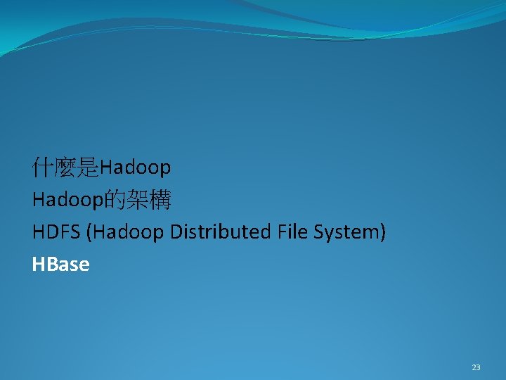 什麼是Hadoop的架構 HDFS (Hadoop Distributed File System) HBase 23 