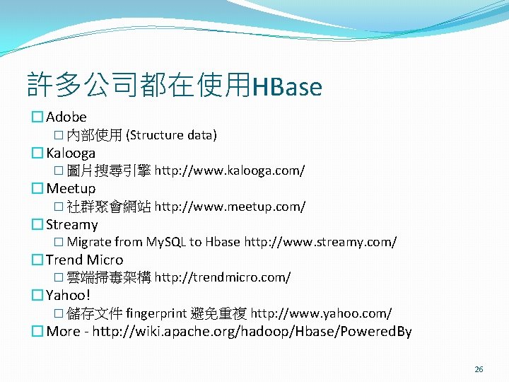 許多公司都在使用HBase �Adobe � 內部使用 (Structure data) �Kalooga � 圖片搜尋引擎 http: //www. kalooga. com/ �Meetup
