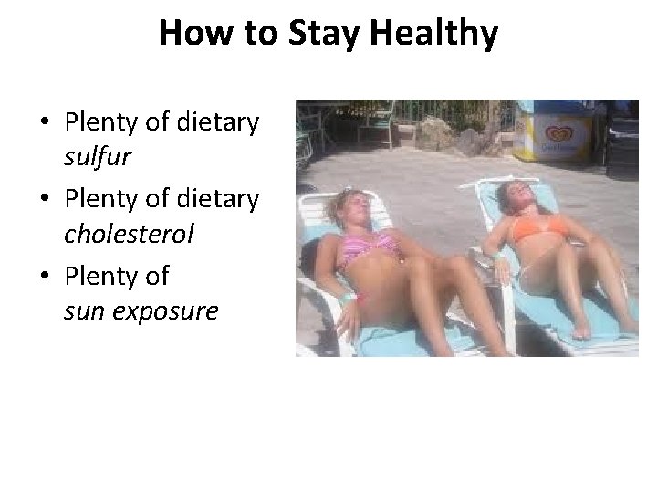 How to Stay Healthy • Plenty of dietary sulfur • Plenty of dietary cholesterol