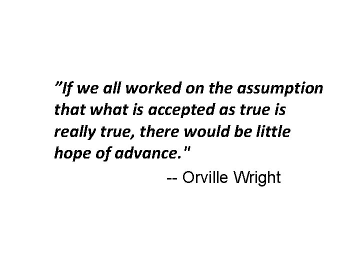 ”If we all worked on the assumption that what is accepted as true is