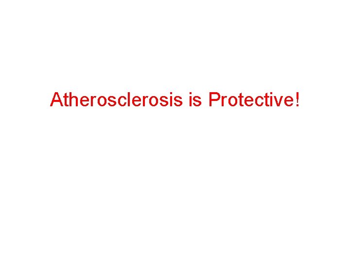 Atherosclerosis is Protective! 