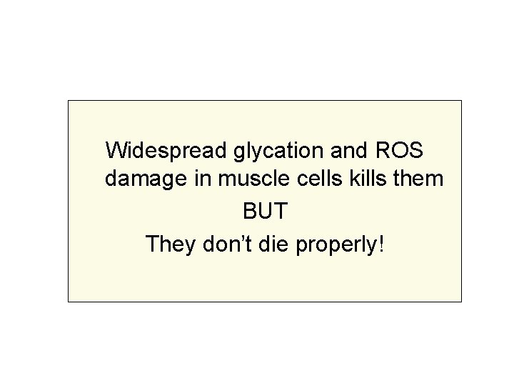Widespread glycation and ROS damage in muscle cells kills them BUT They don’t die