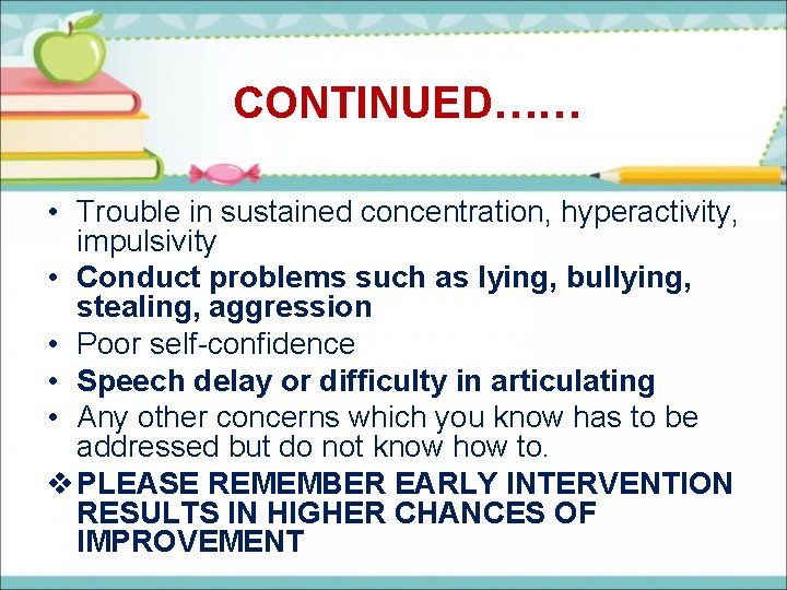 CONTINUED…… • Trouble in sustained concentration, hyperactivity, impulsivity • Conduct problems such as lying,