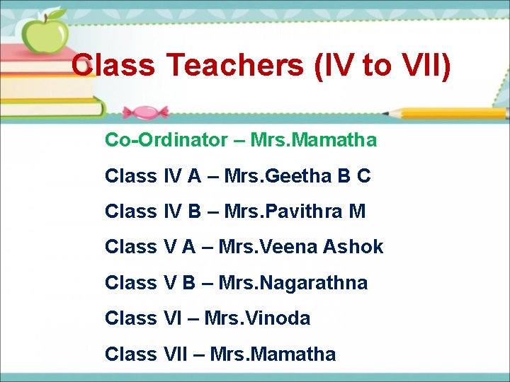 Class Teachers (IV to VII) Co-Ordinator – Mrs. Mamatha Class IV A – Mrs.