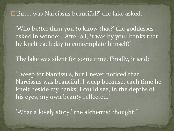 �'But. . . was Narcissus beautiful? ' the lake asked. 'Who better than you