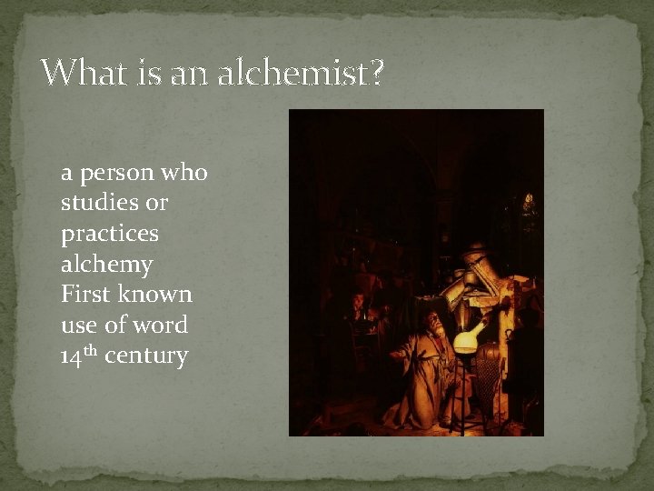 What is an alchemist? a person who studies or practices alchemy First known use