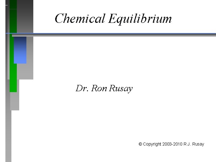 Chemical Equilibrium Dr. Ron Rusay © Copyright 2003 -2010 R. J. Rusay 