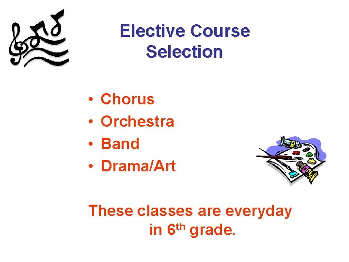 Elective Course Selection • • Chorus Orchestra Band Drama/Art These classes are everyday in Elective Course Selection • • Chorus Orchestra Band Drama/Art These classes are everyday in