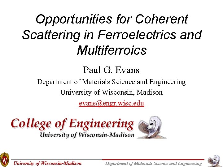 Opportunities for Coherent Scattering in Ferroelectrics and Multiferroics Paul G. Evans Department of Materials Opportunities for Coherent Scattering in Ferroelectrics and Multiferroics Paul G. Evans Department of Materials