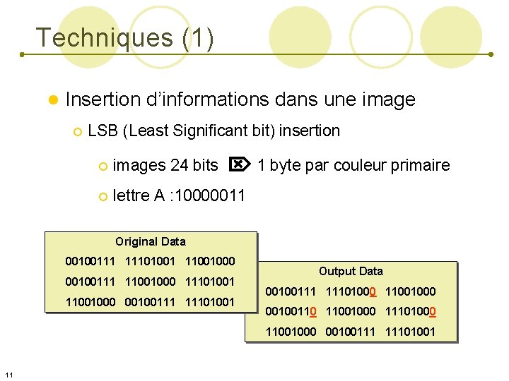 Techniques (1) l Insertion d’informations dans une image ¡ LSB (Least Significant bit) insertion