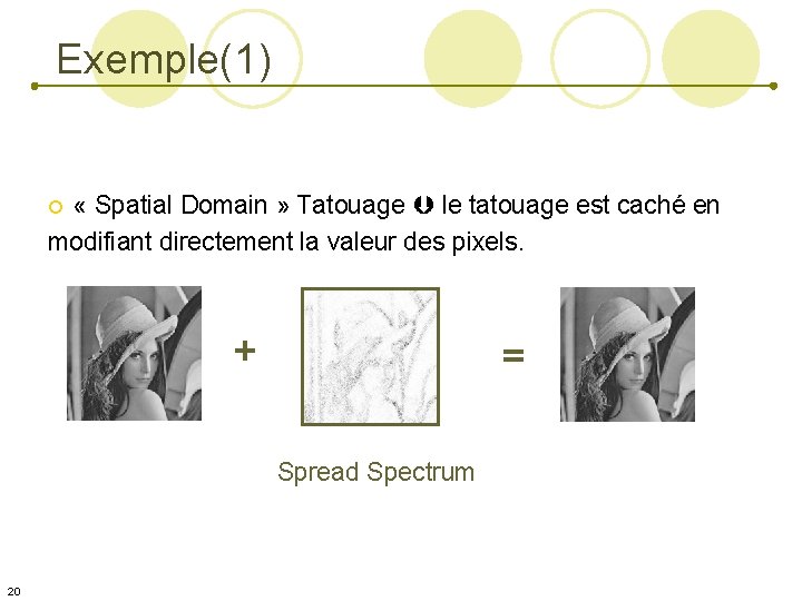 Exemple(1) « Spatial Domain » Tatouage le tatouage est caché en modifiant directement la