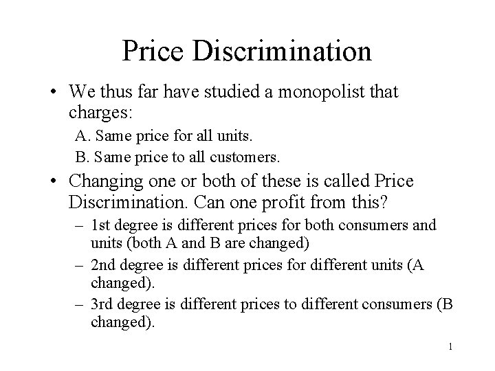 Price Discrimination • We thus far have studied a monopolist that charges: A. Same