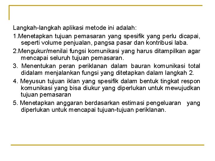 Langkah-langkah aplikasi metode ini adalah: 1. Menetapkan tujuan pemasaran yang spesifik yang perlu dicapai,