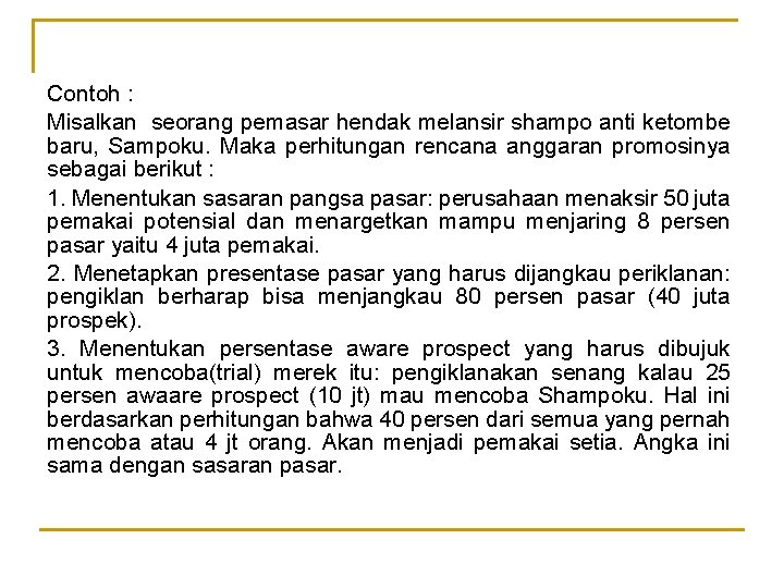 Contoh : Misalkan seorang pemasar hendak melansir shampo anti ketombe baru, Sampoku. Maka perhitungan