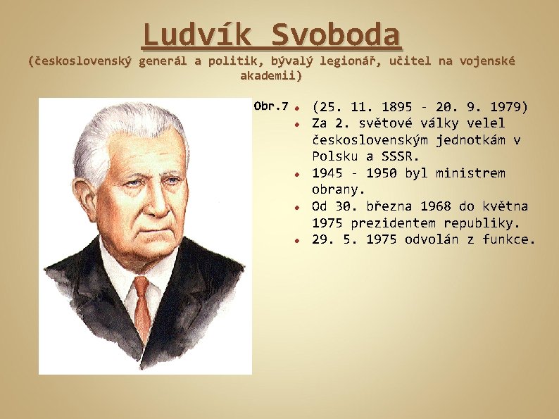 Ludvík Svoboda (československý generál a politik, bývalý legionář, učitel na vojenské akademii) Obr. 7